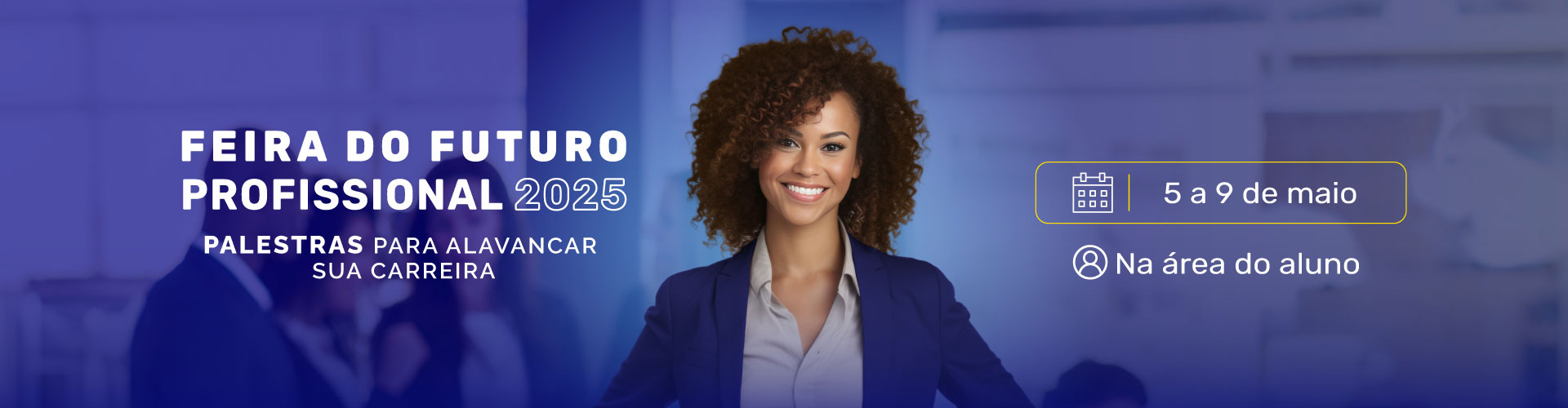 Feira do futuro profissional 2025 - de 05 a 09 de maio. Na área do aluno